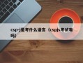 csp-j是考什么语言（cspjs考试难吗）