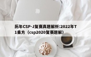 历年CSP-J复赛真题解析:2022年T1乘方（csp2020复赛题解）