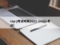 csp-j考试时间2023（cspjs考试）