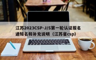 江苏2023CSP-J/S第一轮认证报名通知名和补充说明（江苏省csp）